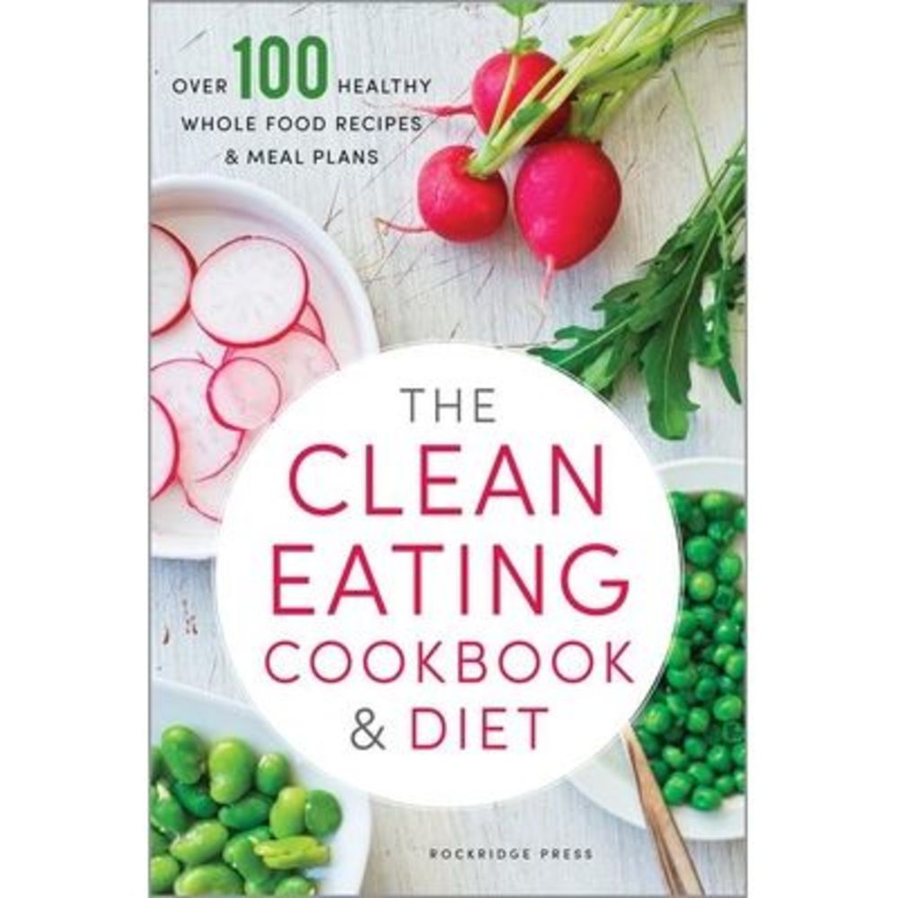 The Clean Eating Cookbook & Diet: Over 100 Healthy Whole Food Recipes & Meal Pla